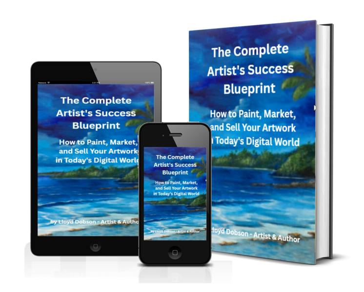 The Complete Artist's Success BlueprintHow to Paint, Market, and Sell Your Artwork in Today's Digital World book by Lloyd C Dobson Author & Artist